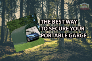 THE BEST WAY TO SECURE YOUR PORTABLE GARAGE