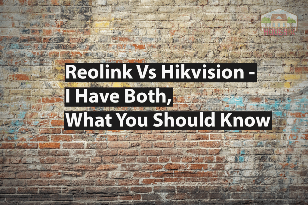 Reolink Vs Hikvision I Have Both, Which Did I Keep? Houshia