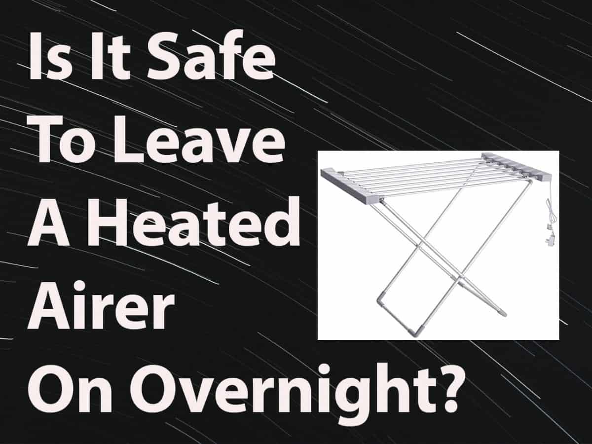 Is It Safe To Leave A Heated Airer On Overnight?